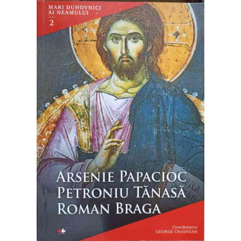 MARI DUHOVNICI AI NEAMULUI VOL.2 ARSENIE PAPACIOC, PETRONIU TANASA, ROMAN BRAGA