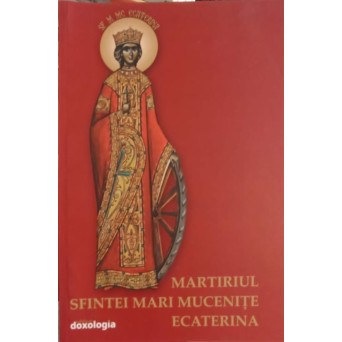 MARTIRIUL SFINTEI MARI MUCENITE ECATERINA