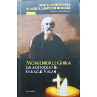 MONSENIORUL GHIKA, UN ARISTOCRAT IN GULAGUL VALAH MONSENIORUL GHIKA, UN ARISTOCRAT IN GULAGUL VALAH