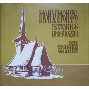 MONUMENTE ISTORICE BISERICESTI DIN EPARHIA ORADIEI. BISERICILE DE LEMN