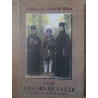 MOSUL GHEORGHE LAZAR UN SFANT AL ZILELOR NOASTRE
