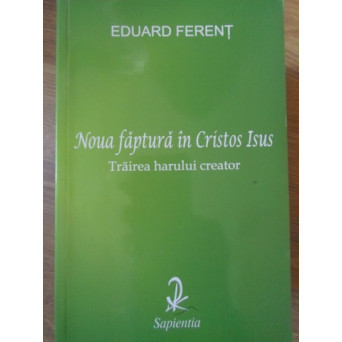 NOUA FAPTURA IN CRISTOS ISUS. TRAIREA HARULUI CREATOR