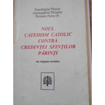 NOUL CATEHISM CATOLIC CONTRA CREDINTEI SFINTILOR PARINTI. UN RASPUNS ORTODOX