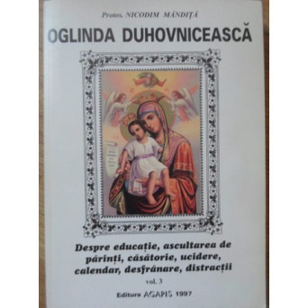 OGLINDA DUHOVNICEASCA VOL.3 DESPRE EDUCATIE, ASCULTAREA DE PARINTI, CASATORIE, UCIDERE, CALENDAR