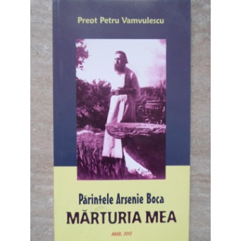 PARINTELE ARSENIE BOCA - MARTURIA MEA