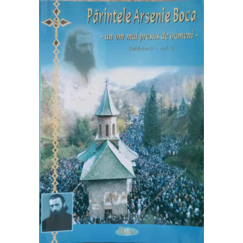 PARINTELE ARSENIE BOCA - UN OM MAI PRESUS DE OAMENI. MARTURII VOL.4