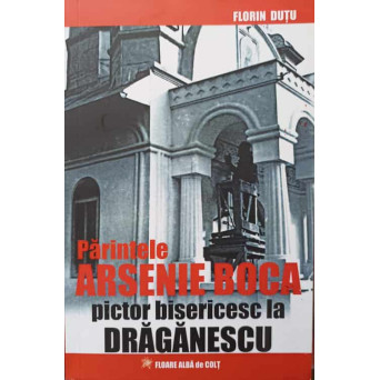 PARINTELE ARSENIE BOCA, PICTOR BISERICESC LA DRAGANESCU