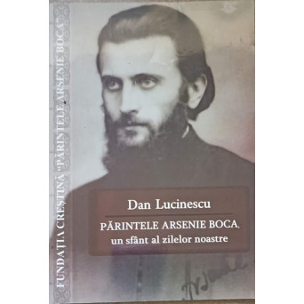 PARINTELE ARSENIE BOCA, UN SFANT AL ZILELOR NOASTRE