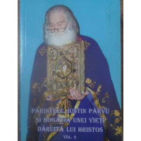 PARINTELE JUSTIN PARVU SI BOGATIA UNEI VIETI DARUITA LUI HRISTOS VOL.2 PARINTELE JUSTIN PARVU SI BOGATIA UNEI VIETI DARUITA LUI HRISTOS VOL.2