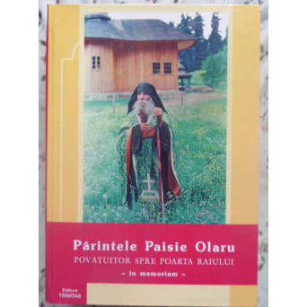 PARINTELE PAISIE OLARU POVATUITOR SPRE POARTA RAIULUI. IN MEMORIAM