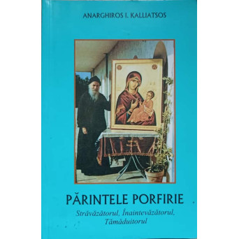 PARINTELE PORFIRIE. STRAVAZATORUL, INAINTEVAZATORUL, TAMADUITORUL
