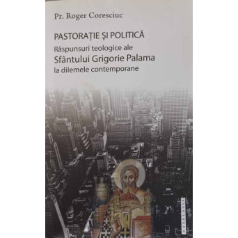 PASTORATIE SI POLITICA. RASPUNSURI TEOLOGICE ALE SFANTULUI GRIGORIE PALAMA LA DILEMELE CONTEMPORANE