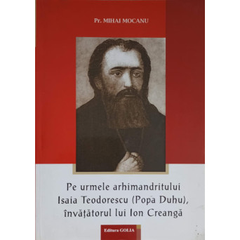 PE URMELE ARHIMANDRITULUI ISAIA TEODORESCU (POPA DUHU), INVATATORUL LUI ION CREANGA