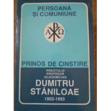 PERSOANA SI COMUNIUNE. PRINOS DE CINSTE PREOTULUI PROF. ACADEMICIAN DUMITRU STANILOAE 1903-1993