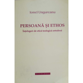PERSOANA SI ETHOS. INTELEGERI DE ETICA TEOLOGICA ORTODOXA