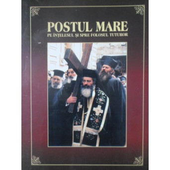 POSTUL MARE PE INTELESUL SI SPRE FOLOSUL TUTUROR