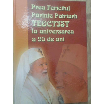 PREA FERICITUL PARINTE PATRIARH TEOCTIST LA ANIVERSAREA A 90 DE ANI