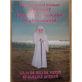 PREA FERICITUL PARINTE TEOCTIST PATRIARHUL ROMANILOR DE PRETUTINDENI LA 91 DE ANI DE VIATA SI SLUJIR
