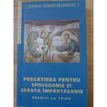 PREGATIREA PENTRU SPOVEDANIE SI SFANTA IMPARTASANIE. PREDICI LA TRIOD