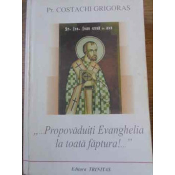 PROPOVADUITI EVANGHELIA LA TOATA FAPTURA!... OMILETICA SI CATEHETICA SPECIALA