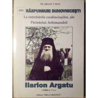 RASPUNSURI DUHOVNICESTI LA INTREBARILE CREDINCIOSILOR, ALE PR. ARHIM. ILARION ARGATU