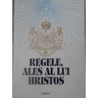 REGELE, ALES AL LUI HRISTOS. CULEGERE DE TEXTE PRIVITOARE LA REGE, RANDUITE DE BISERICA