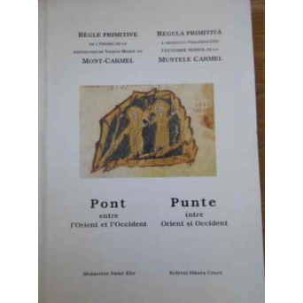 REGULA PRIMITIVA A ORDINULUI PREAFERICITEI FECIOARE MARIA DE LA MUNTELE CARMEL PUNTE INTRE ORIENT SI