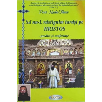 SA NU-L RASTIGNIM IARASI PE HRISTOS. PREDICI SI CONFERINTE