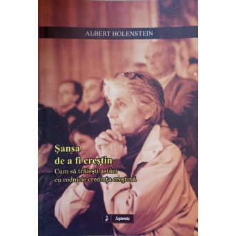 SANSA DE A FI CRESTIN. CUM SA TRAIESTI CU RODNICIE CREDINTA CRESTINA