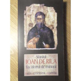 SFANTUL IOAN DE RILA FACATORUL DE MINUNI. VIATA, TESTAMENTUL, ACATISTUL