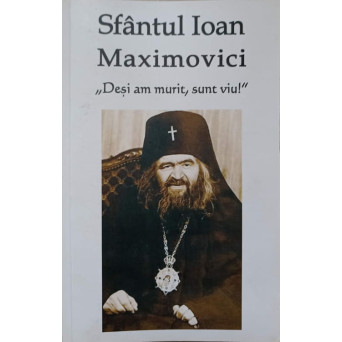SFANTUL IOAN MAXIMOVICI. DESI AM MURIT, SUNT VIU