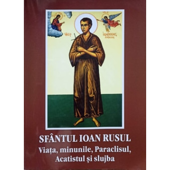SFANTUL IOAN RUSUL VIATA, MINUNILE, PARACLISUL, ACATISTUL SI SLUJBA