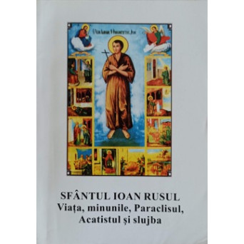 SFANTUL IOAN RUSUL. VIATA, MINUNILE, PARACLISUL, ACATISTUL SI SLUJBA