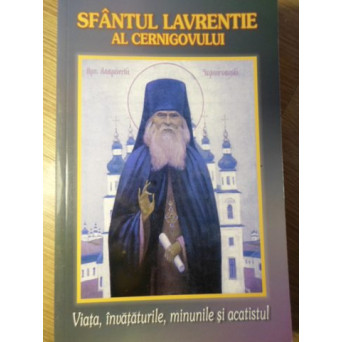 SFANTUL LAVRENTIE AL CERNIGOVULUI. VIATA, INVATATURILE, MINUNILE SI ACATISTUL