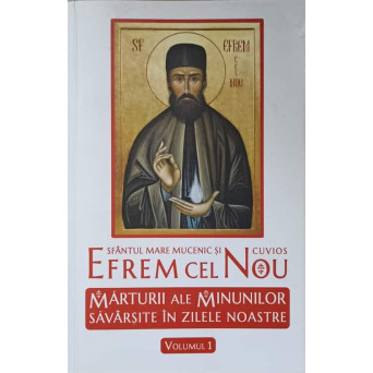 SFANTUL MARE MUCENIC EFREM CEL NOU. MARTURII ALE MINUNILOR SAVARSITE IN ZILELE NOASTRE VOL.1