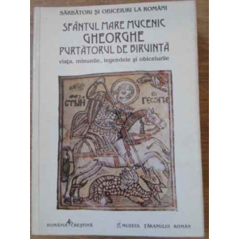 SFANTUL MARE MUCENIC GHEORGHE PURTATORUL DE BIRUINTA. VIATA, MINUNILE, LEGENDELE SI OBICEIURILE