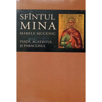 SFANTUL MINA MARELE MUCENIC. VIATA, ACATISTUL SI PARACLISUL