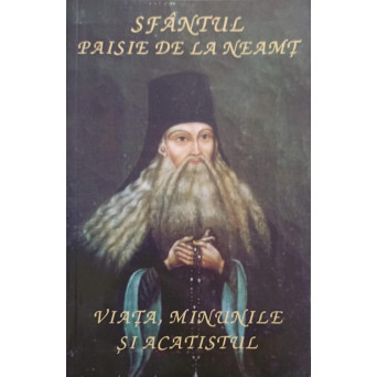 SFANTUL PAISIE DE LA NEAMT VIATA, MINUNILE SI ACATISTUL