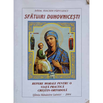 SFATURI DUHOVNICESTI. REPERE MORALE PENTRU O VIATA PRACTICA CRESTIN-ORTODOXA