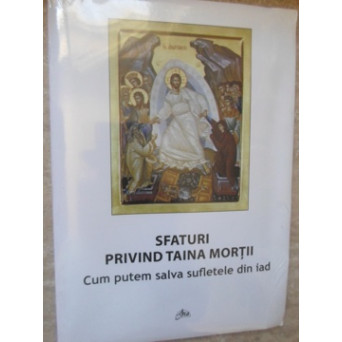 SFATURI PRIVIND TAINA MORTII. CUM PUTEM SALVA SUFLETELE DIN IAD