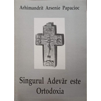 SINGURUL ADEVAR ESTE ORTODOXIA