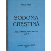 SODOMA CRESTINA. JURNALUL UNUI PREOT ORTODOX VOL.1 SODOMA CRESTINA. JURNALUL UNUI PREOT ORTODOX VOL.1