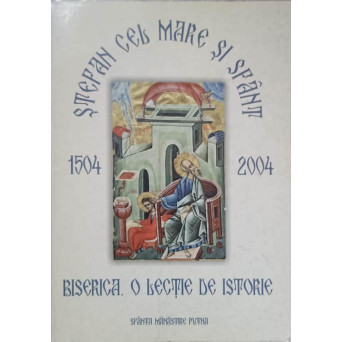 STEFAN CEL MARE SI SFANT 1504-2004. BISERICA. O LECTIE DE ISTORIE