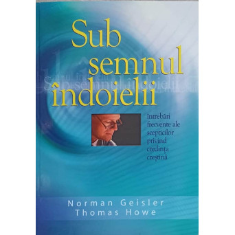 SUB SEMNUL INDOIELII. INTREBARI FRECVENTE ALE SCEPTICILOR PRIVIND CREDINTA CRESTINA