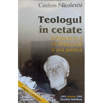 TEOLOGUL IN CETATE. PARINTELE STANILOAE SI ARIA POLITICII