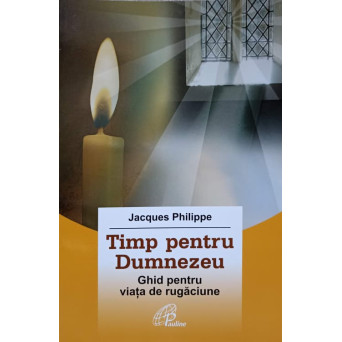 TIMP PENTRU DUMNEZEU. GHID PENTRU VIATA DE RUGACIUNE
