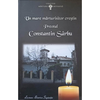 UN MARE MARTURISITOR CRESTIN. PREOTUL CONSTANTIN SARBU