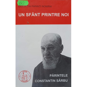 UN SFANT PRINTRE NOI, PARINTELE CONSTANTIN SARBU