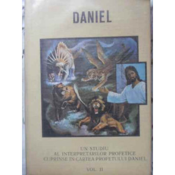 UN STUDIU AL INTERPRETARILOR PROFETICE CUPRINSE IN CARTEA PROFETULUI DANIEL VOL.II