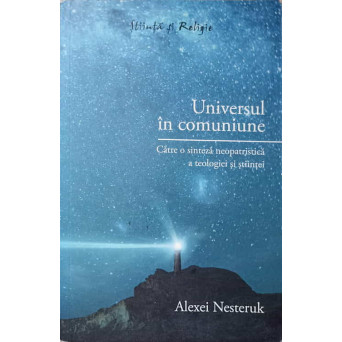 UNIVERSUL IN COMUNIUNE. CATRE O SINTEZA NEOPATRISTICA A TEOLOGIEI SI STIINTEI